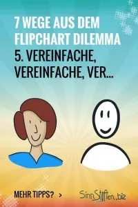 Bist du hin- und hergerissen zwischen deinem Publikum und dem Flipchart? Dann gibt es hier 7 Wege aus dem Flipchart Dilemma während deiner Präsentation. Fokussiere dich auf das Wesentliche und verzichte auf alles Unnötige. Vereinfache - Simplify